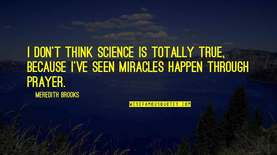Semplici Conferenza Quotes By Meredith Brooks: I don't think science is totally true, because Semplici Conferenza Quotes By Meredith Brooks: I don't think science is totally true, because
