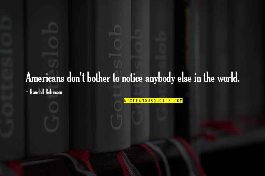 Semplici Conferenza Quotes By Randall Robinson: Americans don't bother to notice anybody else in Semplici Conferenza Quotes By Randall Robinson: Americans don't bother to notice anybody else in