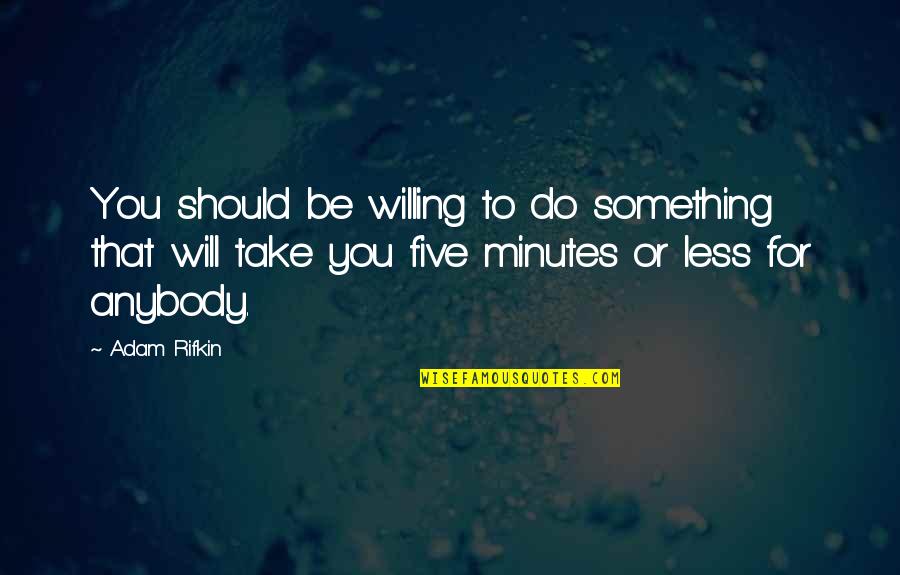 Semplici Testi Quotes By Adam Rifkin: You should be willing to do something that