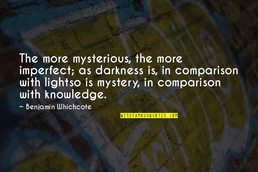 Semplici Testi Quotes By Benjamin Whichcote: The more mysterious, the more imperfect; as darkness