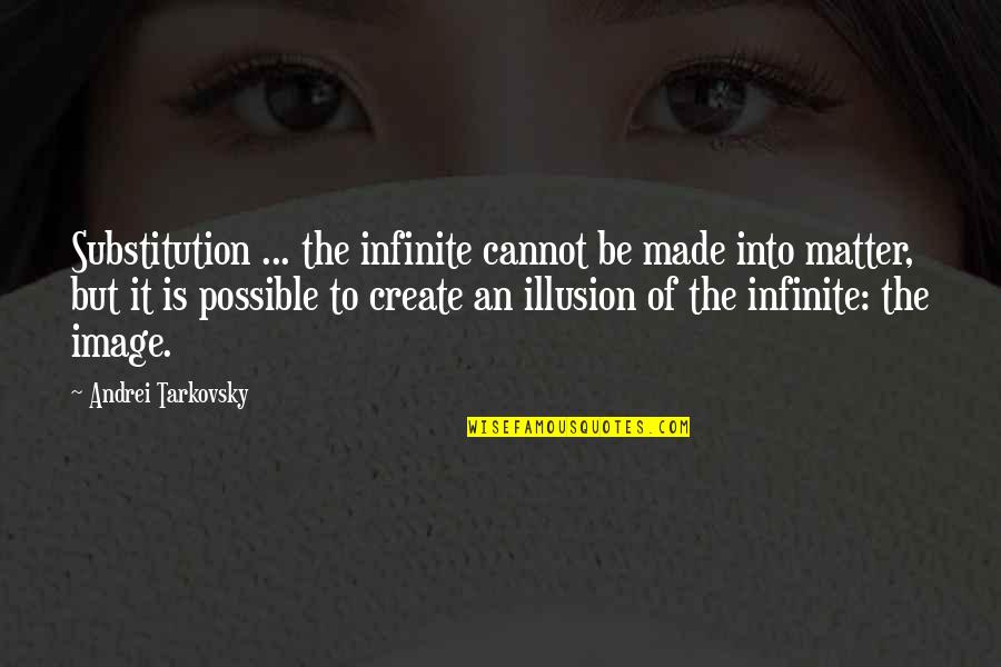 Semplici Udinese Quotes By Andrei Tarkovsky: Substitution ... the infinite cannot be made into Semplici Udinese Quotes By Andrei Tarkovsky: Substitution ... the infinite cannot be made into