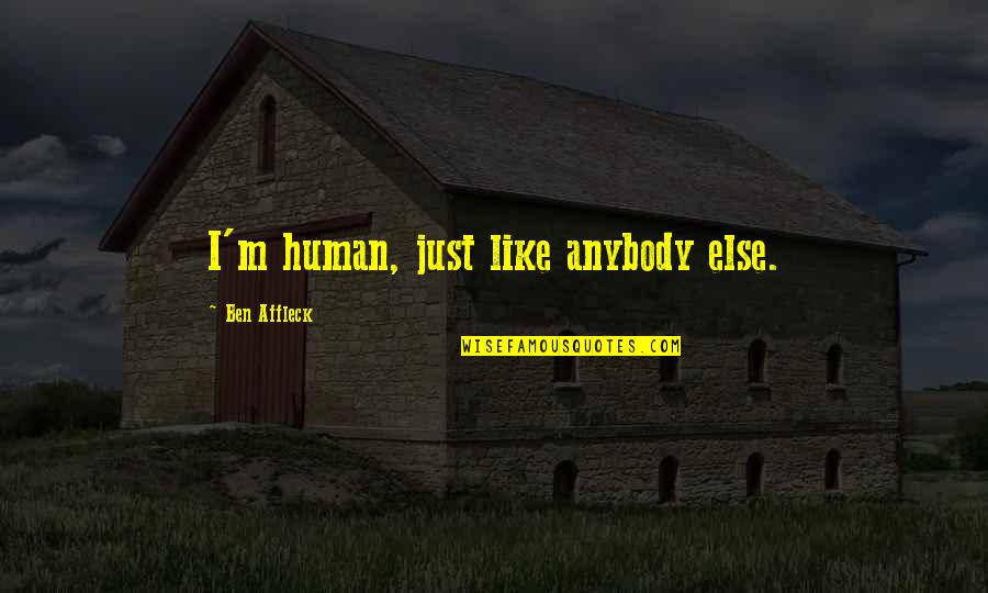Semplici Udinese Quotes By Ben Affleck: I'm human, just like anybody else. Semplici Udinese Quotes By Ben Affleck: I'm human, just like anybody else.