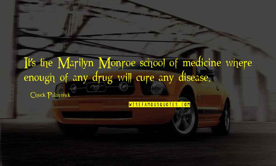 Semplici Udinese Quotes By Chuck Palahniuk: It's the Marilyn Monroe school of medicine where Semplici Udinese Quotes By Chuck Palahniuk: It's the Marilyn Monroe school of medicine where