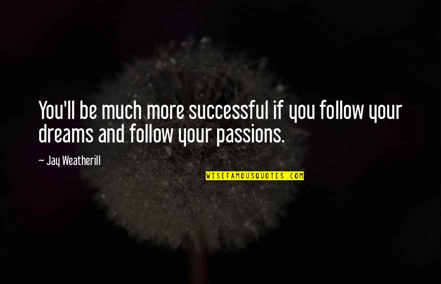 Semprini Artist Quotes By Jay Weatherill: You'll be much more successful if you follow