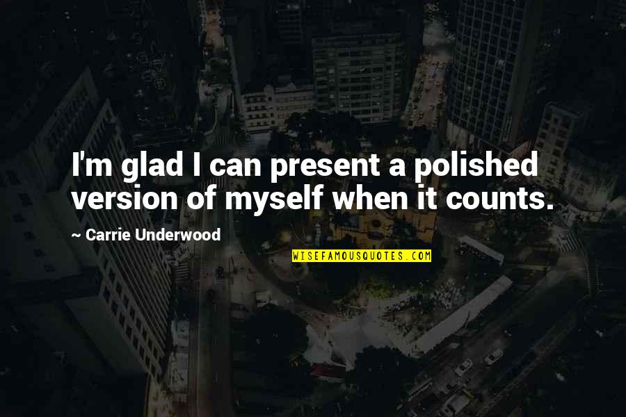 Sempstress Quotes By Carrie Underwood: I'm glad I can present a polished version