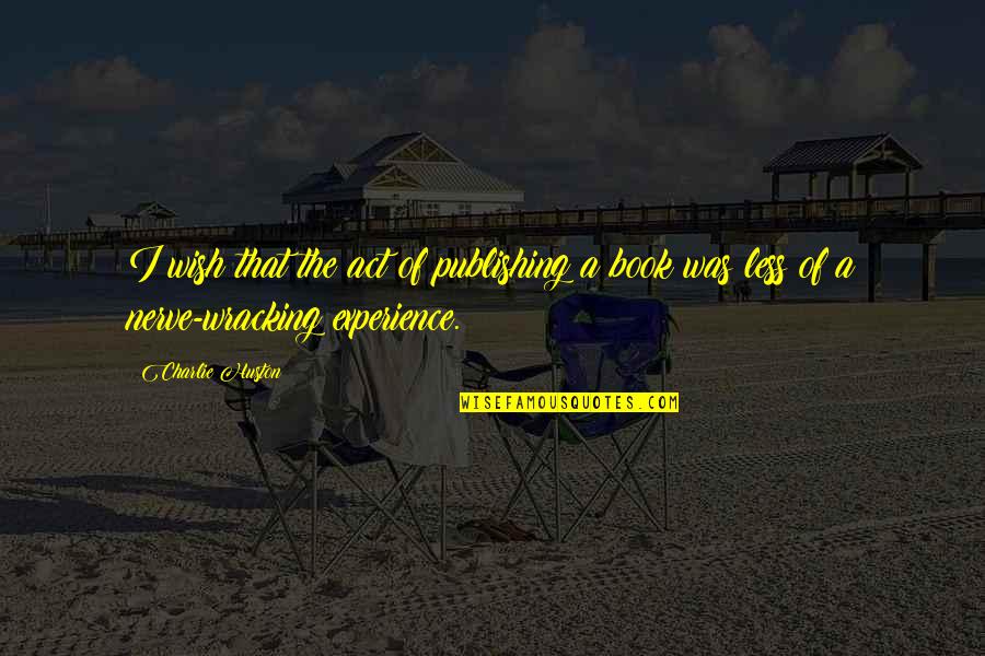 Sempurna In English Quotes By Charlie Huston: I wish that the act of publishing a