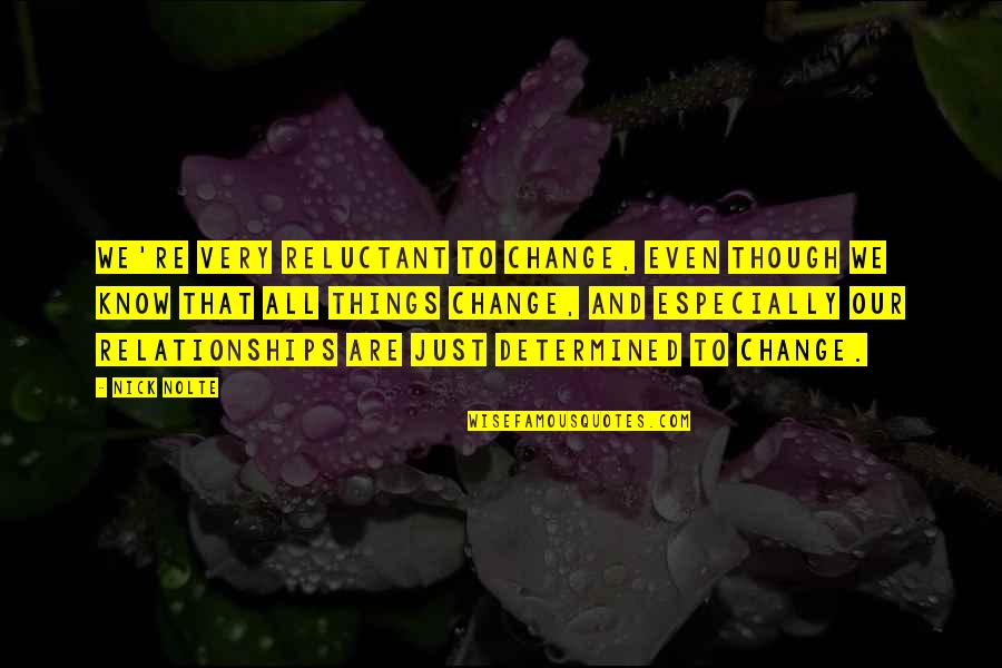 Semrau Law Quotes By Nick Nolte: We're very reluctant to change, even though we Semrau Law Quotes By Nick Nolte: We're very reluctant to change, even though we