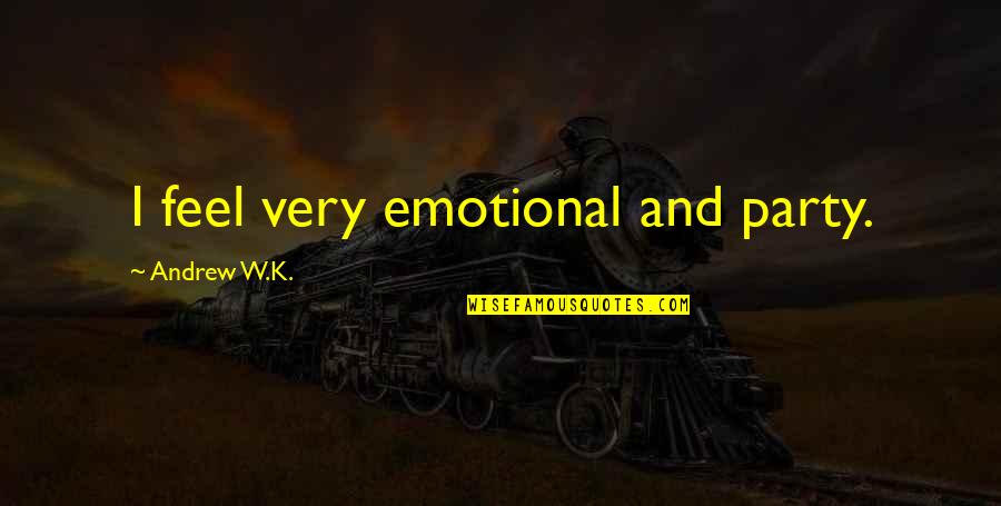 Semrau Michigan Quotes By Andrew W.K.: I feel very emotional and party. Semrau Michigan Quotes By Andrew W.K.: I feel very emotional and party.