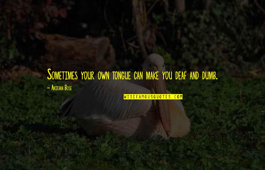 Semt N Quotes By Anirban Bose: Sometimes your own tongue can make you deaf