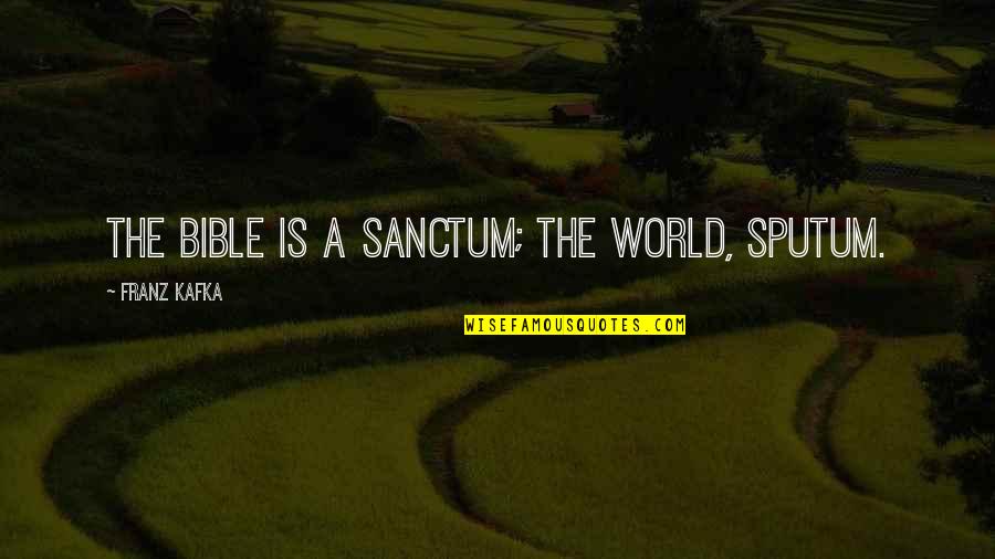 Semt N Quotes By Franz Kafka: The Bible is a sanctum; the world, sputum. Semt N Quotes By Franz Kafka: The Bible is a sanctum; the world, sputum.