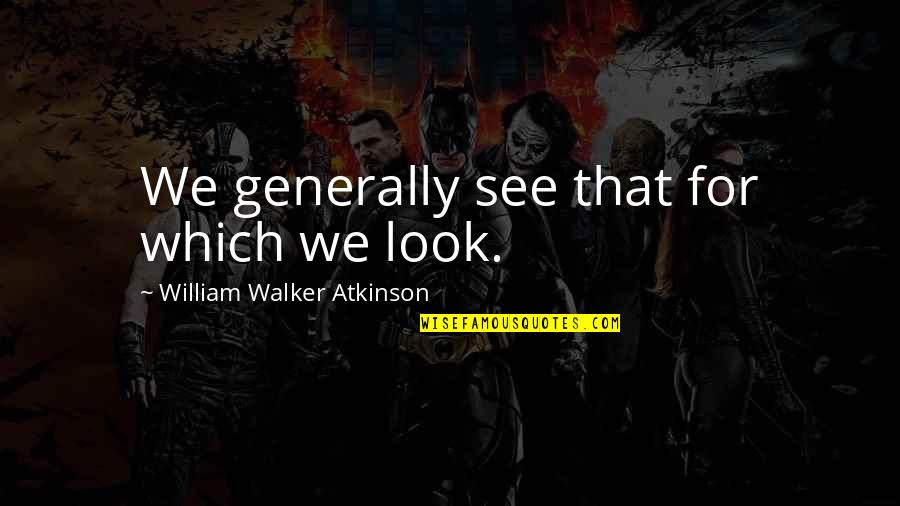 Semt N Quotes By William Walker Atkinson: We generally see that for which we look.