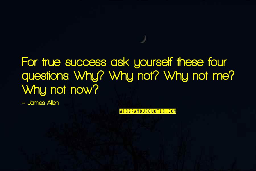 Semuntal Quotes By James Allen: For true success ask yourself these four questions: