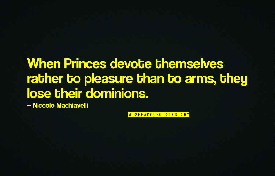 Semutang Quotes By Niccolo Machiavelli: When Princes devote themselves rather to pleasure than
