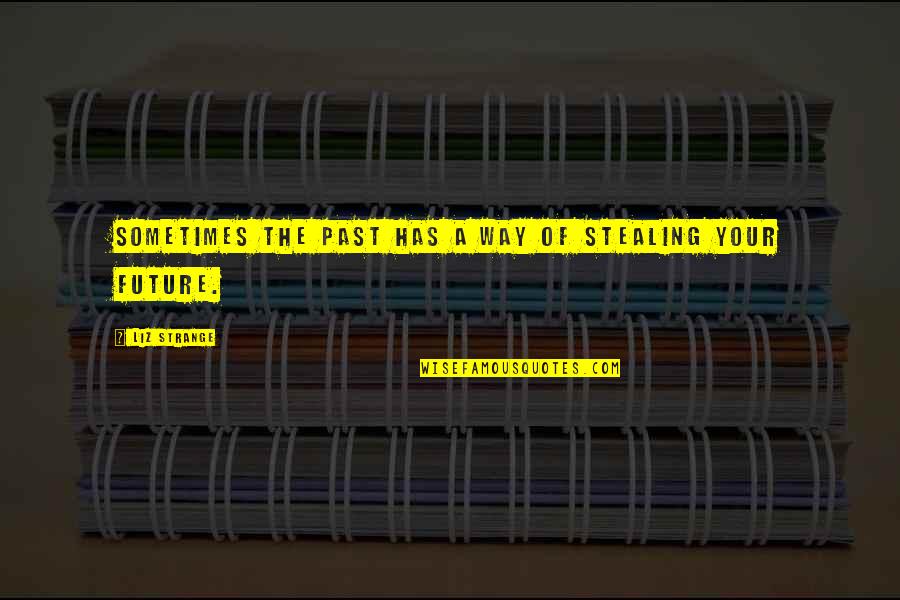 Semyonovsky Quotes By Liz Strange: Sometimes the past has a way of stealing Semyonovsky Quotes By Liz Strange: Sometimes the past has a way of stealing