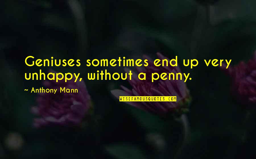 Sen Cal Kapimi Quotes By Anthony Mann: Geniuses sometimes end up very unhappy, without a Sen Cal Kapimi Quotes By Anthony Mann: Geniuses sometimes end up very unhappy, without a