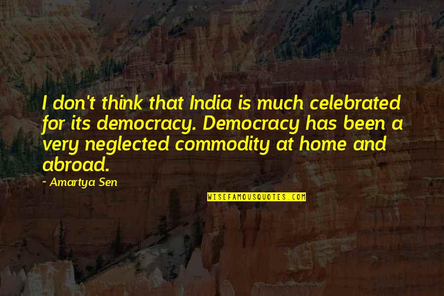 Sen Quotes By Amartya Sen: I don't think that India is much celebrated