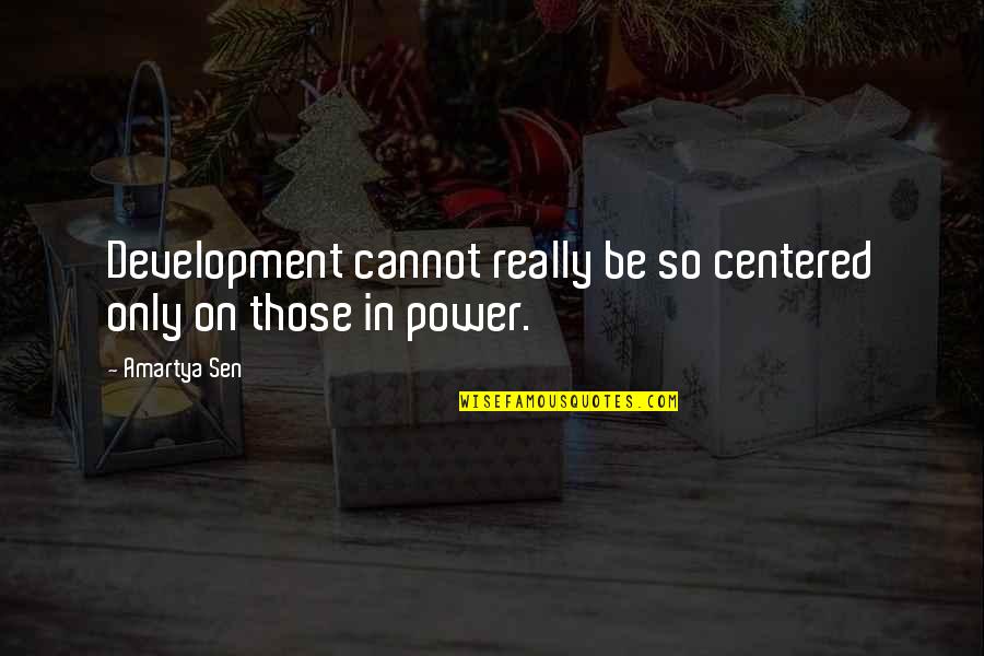 Sen Quotes By Amartya Sen: Development cannot really be so centered only on