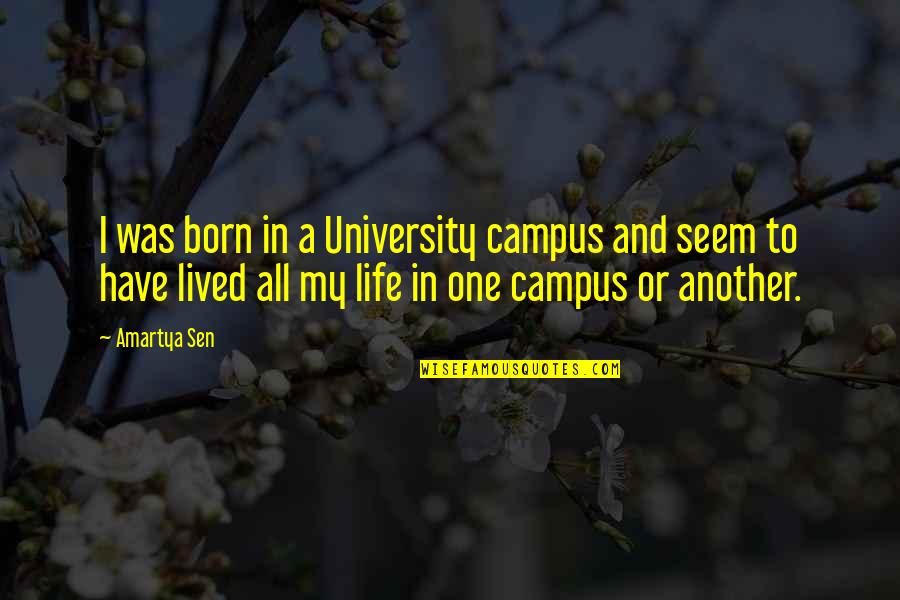 Sen Quotes By Amartya Sen: I was born in a University campus and