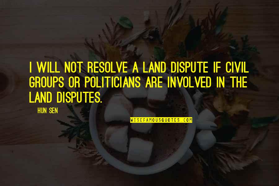 Sen Quotes By Hun Sen: I will not resolve a land dispute if