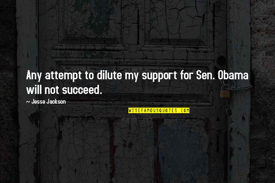 Sen Quotes By Jesse Jackson: Any attempt to dilute my support for Sen.