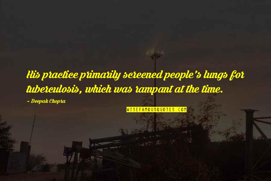 Sena Quotes By Deepak Chopra: His practice primarily screened people's lungs for tuberculosis,