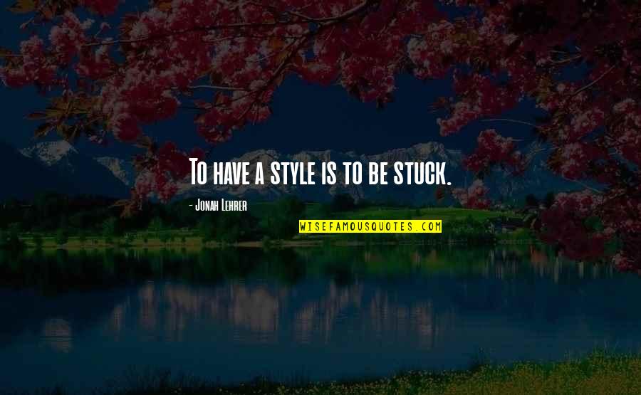 Senaifo Quotes By Jonah Lehrer: To have a style is to be stuck.