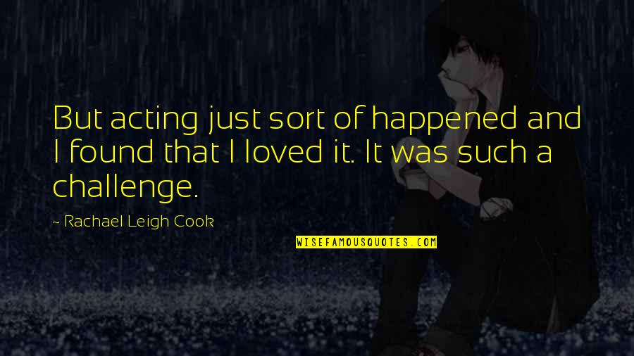 Senaifo Quotes By Rachael Leigh Cook: But acting just sort of happened and I Senaifo Quotes By Rachael Leigh Cook: But acting just sort of happened and I