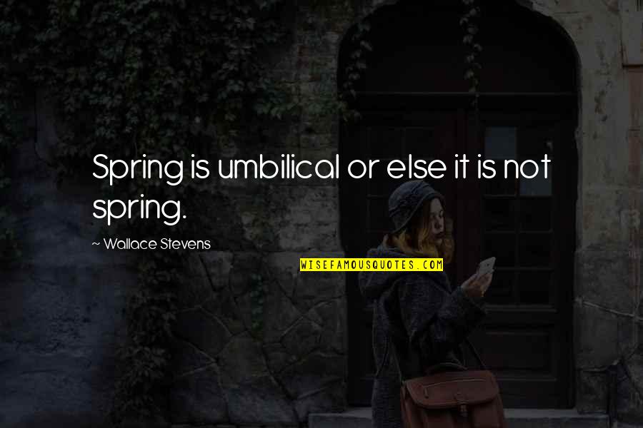 Senanayake Distributors Quotes By Wallace Stevens: Spring is umbilical or else it is not