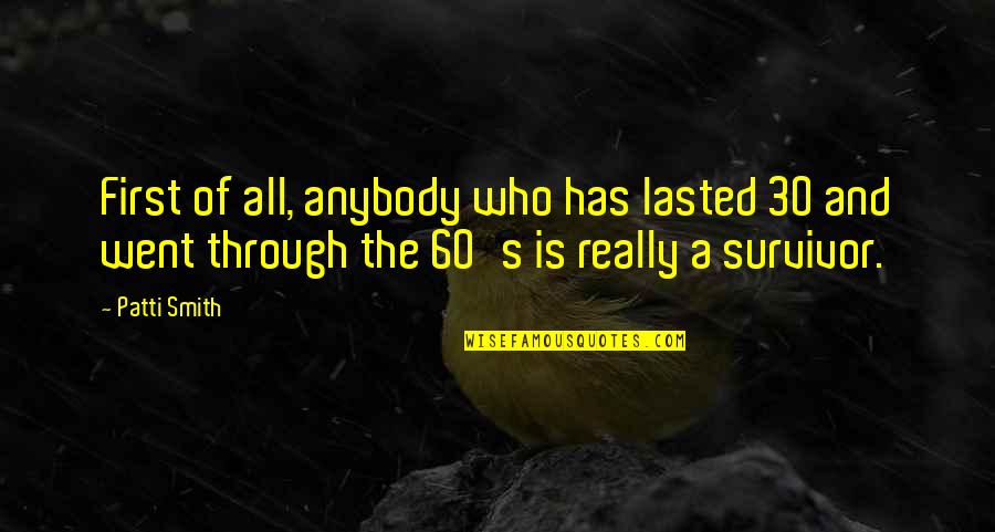Senanayake Weraliyadda Quotes By Patti Smith: First of all, anybody who has lasted 30