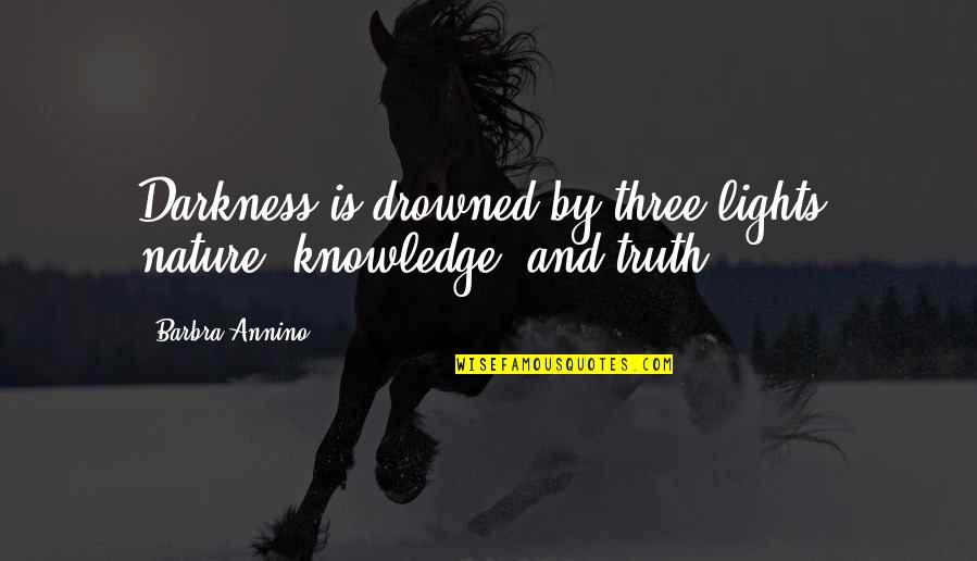 Senandung Doa Quotes By Barbra Annino: Darkness is drowned by three lights; nature, knowledge,