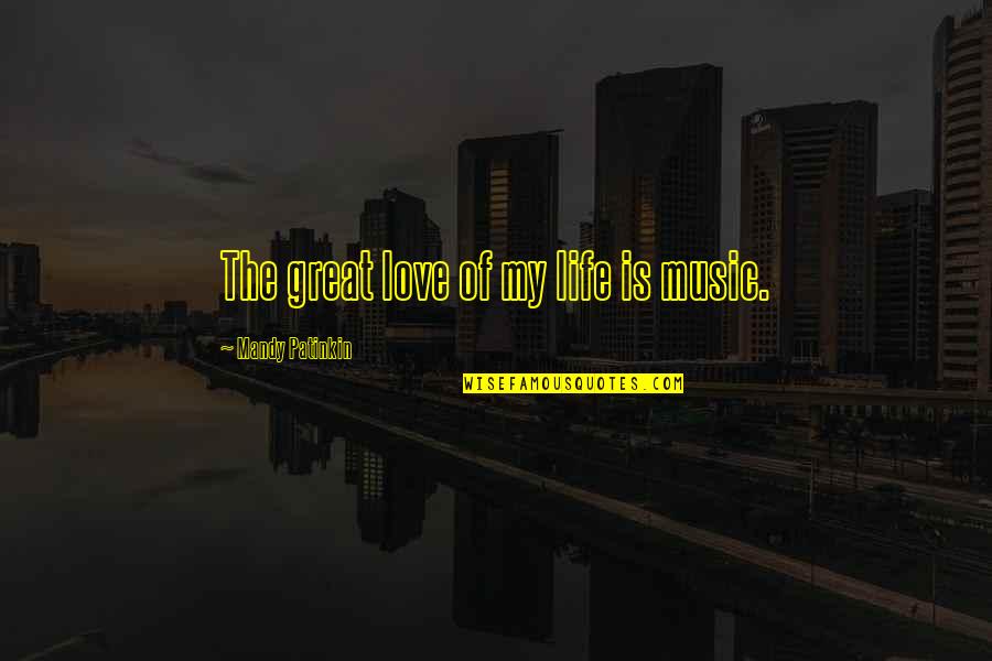 Senandung Hari Quotes By Mandy Patinkin: The great love of my life is music. Senandung Hari Quotes By Mandy Patinkin: The great love of my life is music.