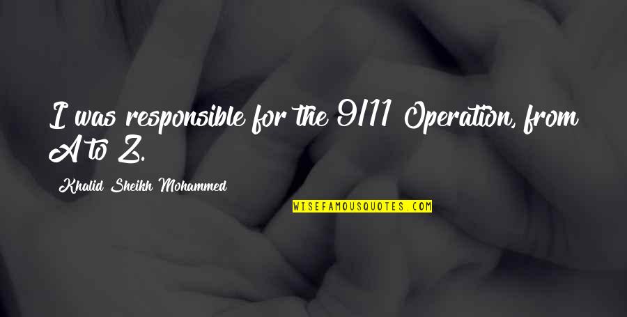 Senandung Nacita Quotes By Khalid Sheikh Mohammed: I was responsible for the 9/11 Operation, from Senandung Nacita Quotes By Khalid Sheikh Mohammed: I was responsible for the 9/11 Operation, from