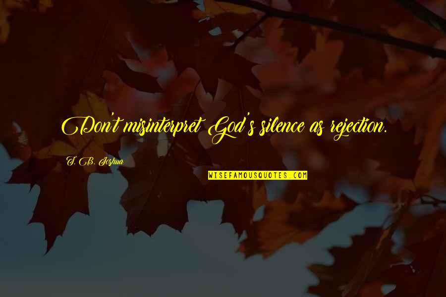 Senandung Nacita Quotes By T. B. Joshua: Don't misinterpret God's silence as rejection. Senandung Nacita Quotes By T. B. Joshua: Don't misinterpret God's silence as rejection.