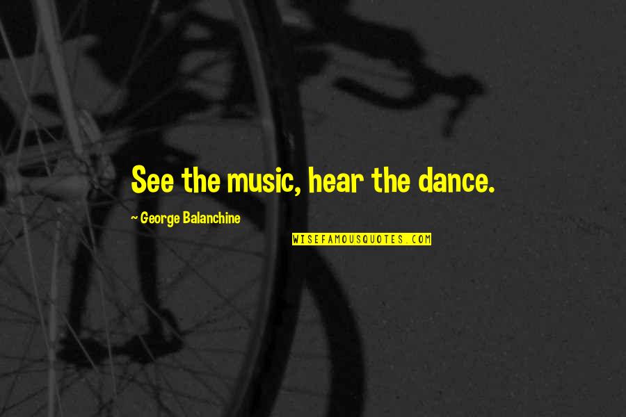 Senang Quotes By George Balanchine: See the music, hear the dance.