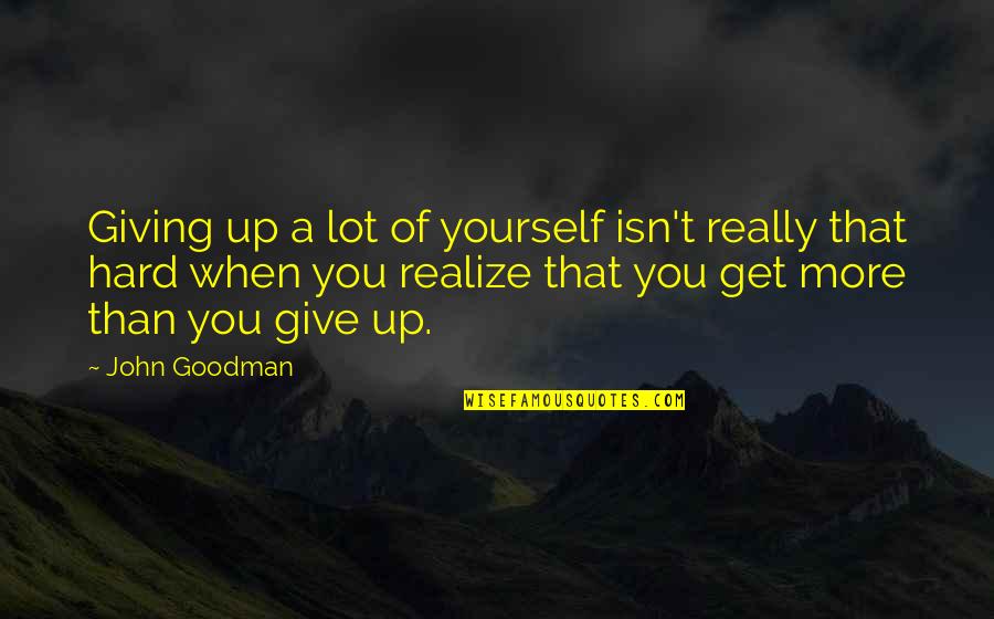 Senang Terhibur Quotes By John Goodman: Giving up a lot of yourself isn't really