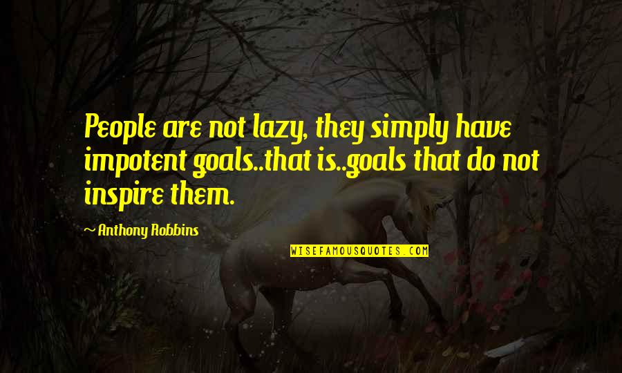 Senangpay Quotes By Anthony Robbins: People are not lazy, they simply have impotent Senangpay Quotes By Anthony Robbins: People are not lazy, they simply have impotent