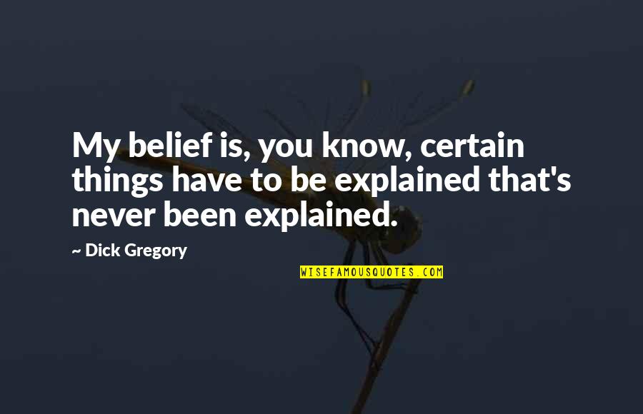 Senapati Quotes By Dick Gregory: My belief is, you know, certain things have