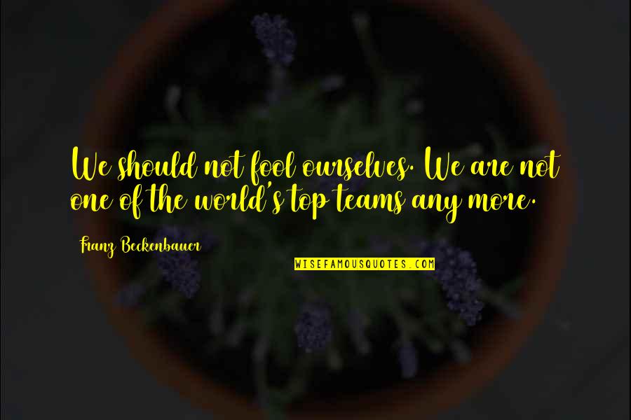 Senapeed Quotes By Franz Beckenbauer: We should not fool ourselves. We are not