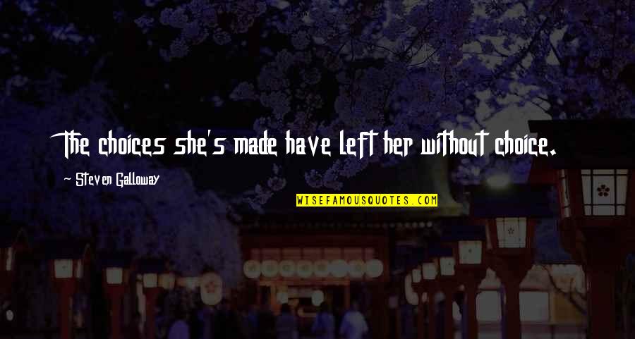 Senapeed Quotes By Steven Galloway: The choices she's made have left her without