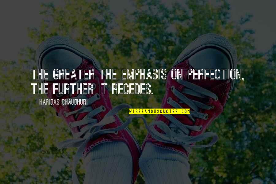 Senarath Bandara Quotes By Haridas Chaudhuri: The greater the emphasis on perfection, the further Senarath Bandara Quotes By Haridas Chaudhuri: The greater the emphasis on perfection, the further