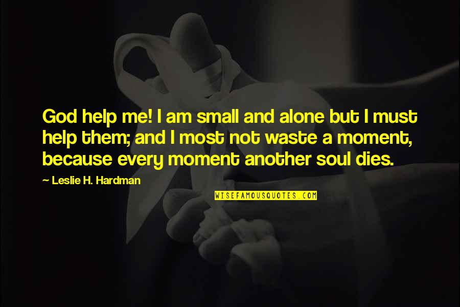 Senarath Bandara Quotes By Leslie H. Hardman: God help me! I am small and alone Senarath Bandara Quotes By Leslie H. Hardman: God help me! I am small and alone