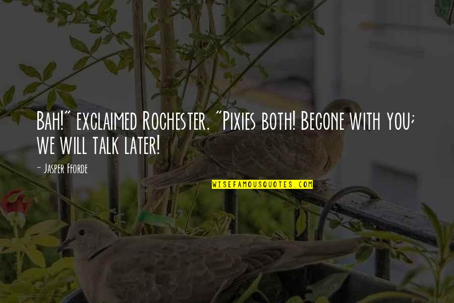 Senarath King Quotes By Jasper Fforde: Bah!" exclaimed Rochester. "Pixies both! Begone with you;
