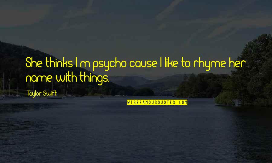 Senarath Raju Quotes By Taylor Swift: She thinks I'm psycho cause I like to