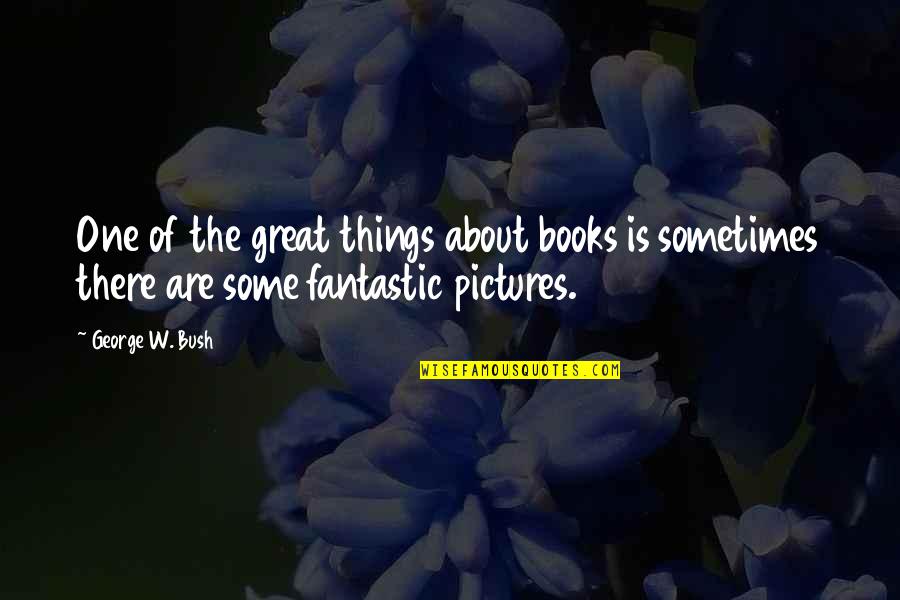 Senaryo Kurslari Quotes By George W. Bush: One of the great things about books is Senaryo Kurslari Quotes By George W. Bush: One of the great things about books is