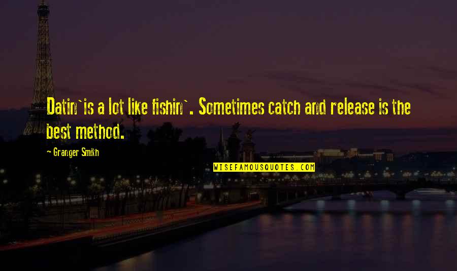 Senaryo Kurslari Quotes By Granger Smith: Datin'is a lot like fishin'. Sometimes catch and