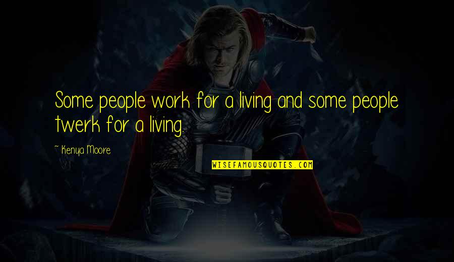 Senaryo Kurslari Quotes By Kenya Moore: Some people work for a living and some