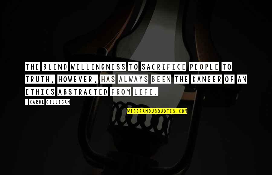 Senator Claiborne Pell Quotes By Carol Gilligan: The blind willingness to sacrifice people to truth, Senator Claiborne Pell Quotes By Carol Gilligan: The blind willingness to sacrifice people to truth,