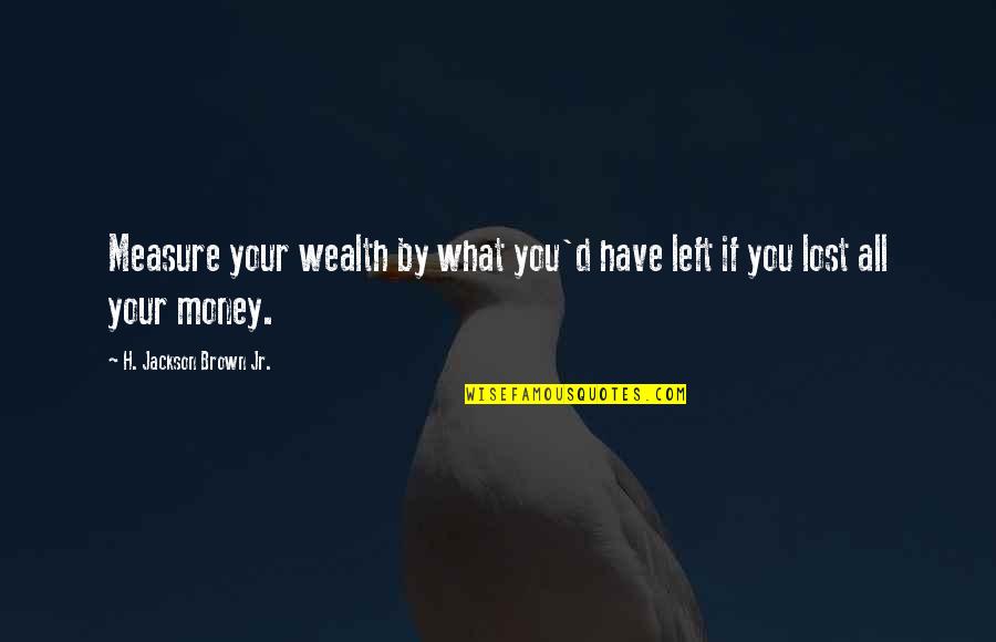Senator Cory Booker Quotes By H. Jackson Brown Jr.: Measure your wealth by what you'd have left