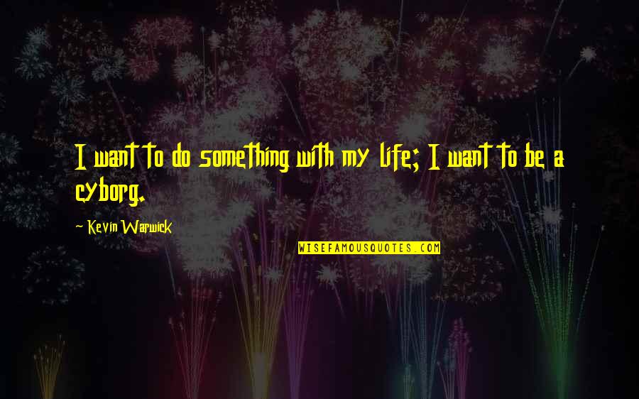 Senator Fulbright Quotes By Kevin Warwick: I want to do something with my life;
