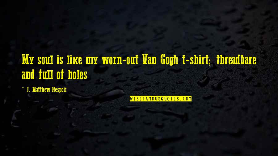 Senator Inouye Quotes By J. Matthew Nespoli: My soul is like my worn-out Van Gogh Senator Inouye Quotes By J. Matthew Nespoli: My soul is like my worn-out Van Gogh